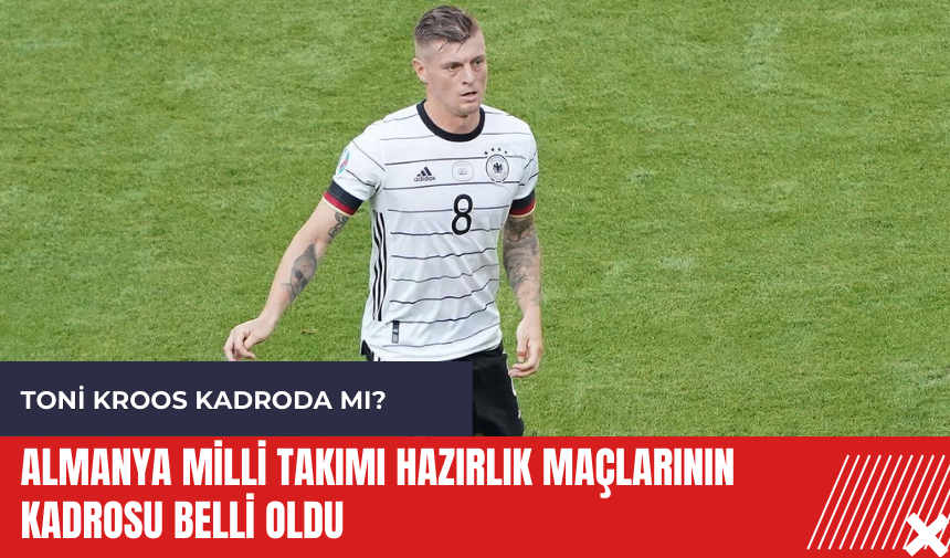 Almanya Milli Takımı hazırlık maçlarının kadrosu belli oldu