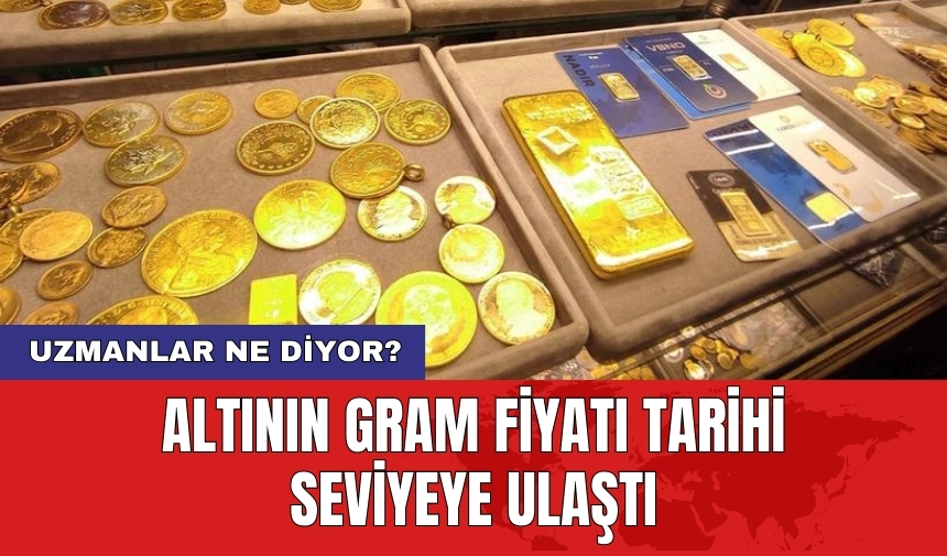 Altının gram fiyatı tarihi seviyeye ulaştı: Uzmanlar ne diyor?