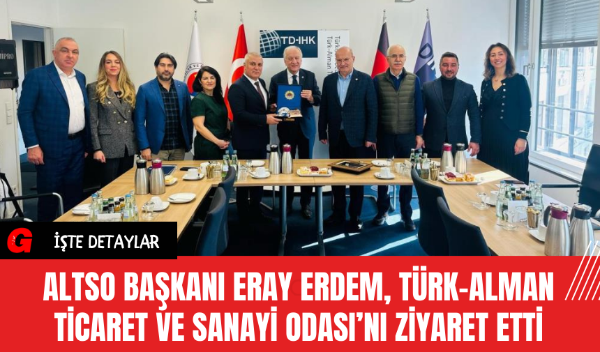 ALTSO Başkanı Eray Erdem, Türk-Alman Ticaret ve Sanayi Odası’nı Ziyaret Etti