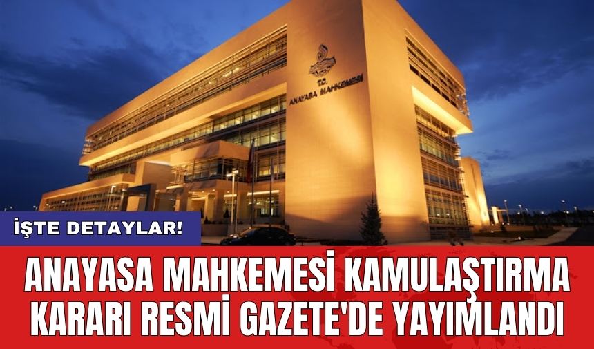 Anayasa Mahkemesi kamulaştırma kararı Resmi Gazete'de yayımlandı