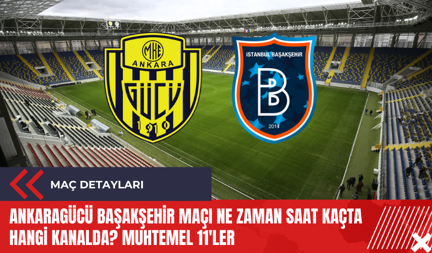 Ankaragücü Başakşehir maçı ne zaman saat kaçta hangi kanalda? Muhtemel 11'ler