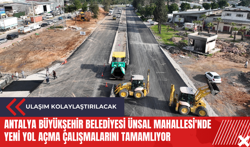 Antalya Büyükşehir Belediyesi Ünsal Mahallesi'nde yeni yol açma çalışmalarını tamamlıyor