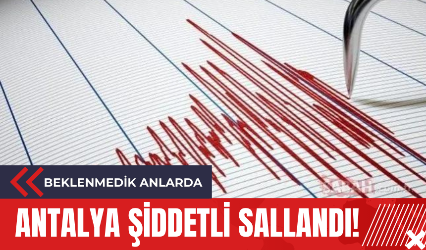 Antalya şiddetli sallandı!