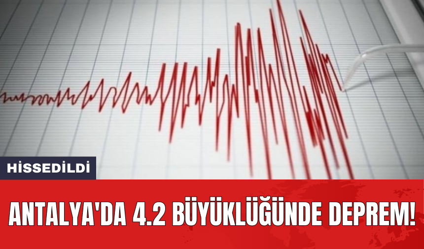 Antalya'da 4.2 büyüklüğünde deprem!