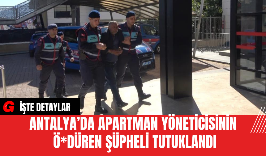 Antalya’da Apartman Yöneticisinin Ö*düren Şüpheli Tutuklandı