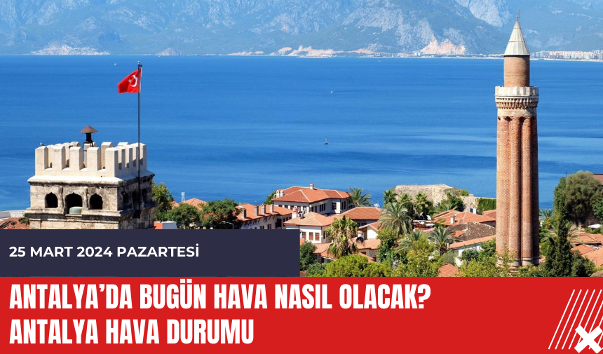 Antalya hava durumu 25 Mart 2024 Pazartesi