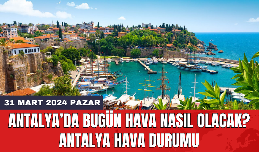 Antalya hava durumu 31 Mart 2024 Pazar