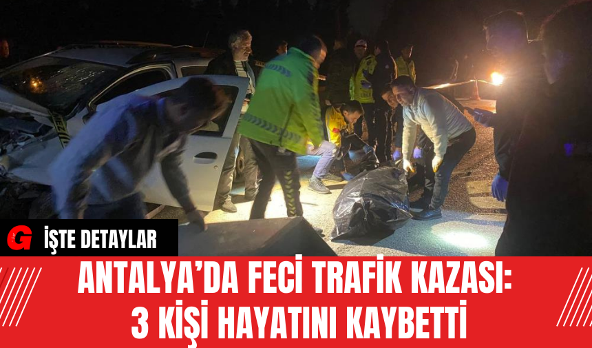 Antalya’da Feci Trafik Kazası: 3 Kişi Hayatını Kaybetti