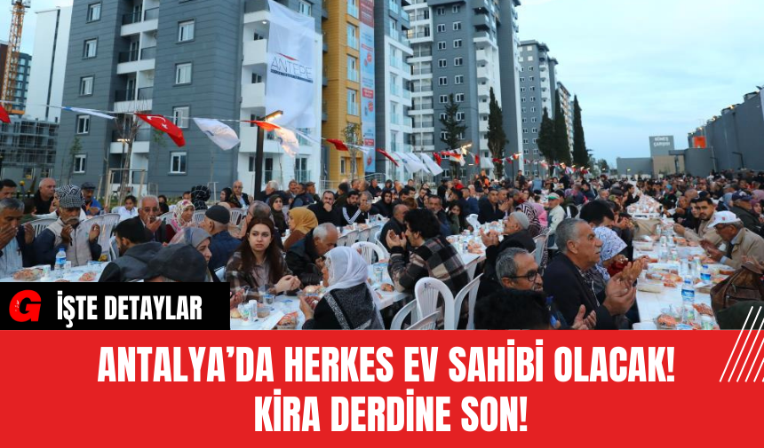 Antalya’da Herkes Ev Sahibi Olacak! Kira Derdine Son!