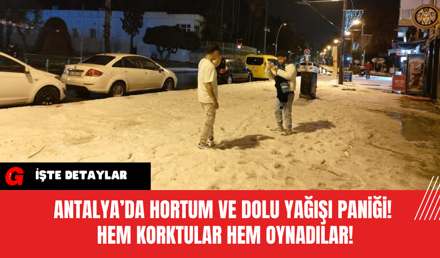 Antalya’da Hortum ve Dolu Yağışı Paniği! Hem Korktular Hem Oynadılar!