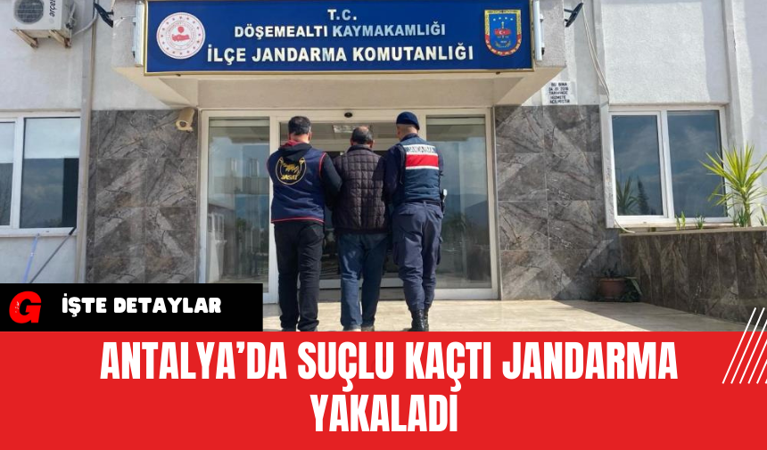 Antalya’da Suçlu Kaçtı Jandarma Yakaladı