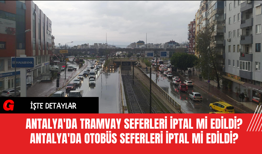 Antalya'da Tramvay Seferleri İptal Mi Edildi? Antalya'da Otobüs Seferleri İptal Mi Edildi?