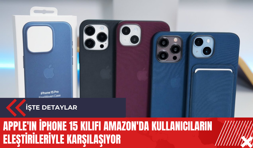 Apple'ın iPhone 15 kılıfı Amazon'da kullanıcıların eleştirileriyle karşılaşıyor