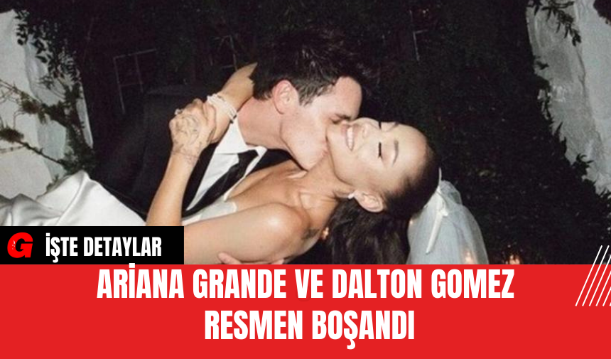 Ariana Grande ve Dalton Gomez Resmen Boşandı