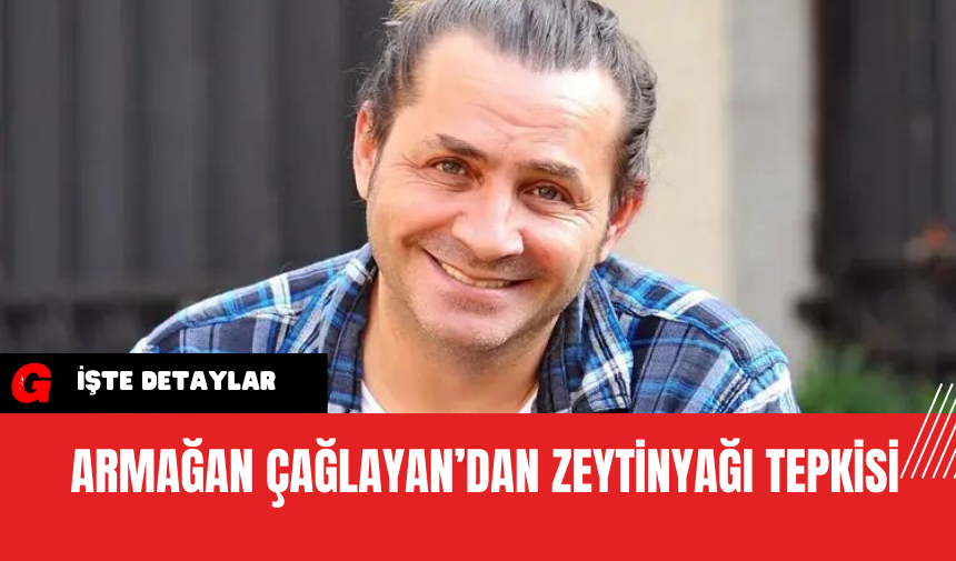 Armağan Çağlayan’dan Zeytinyağı Tepkisi