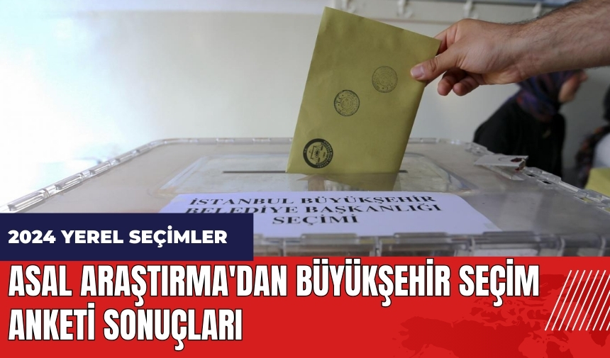 Asal Araştırma'dan büyükşehir seçim anketi sonuçları