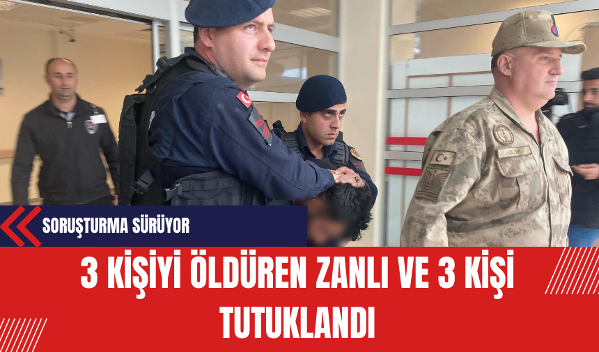 3 Kişiyi Öldüren Zanlı ve 3 Kişi Tutuklandı