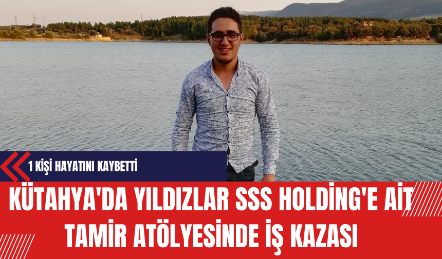 Kütahya'da Yıldızlar SSS Holding'e Ait Tamir Atölyesinde İş Kazası: 1 Kişi Hayatını Kaybetti