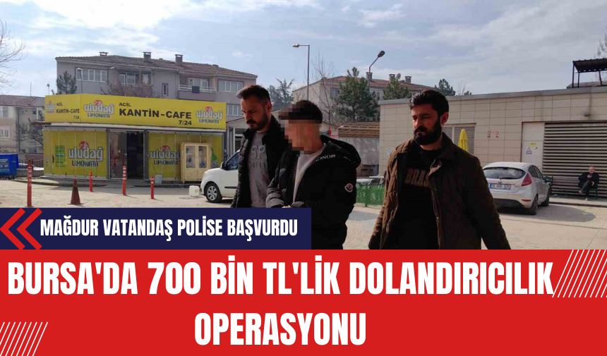 Bursa'da 700 Bin TL'lik Dolandırıcılık Operasyonu: Mağdur Vatandaş Polise Başvurdu