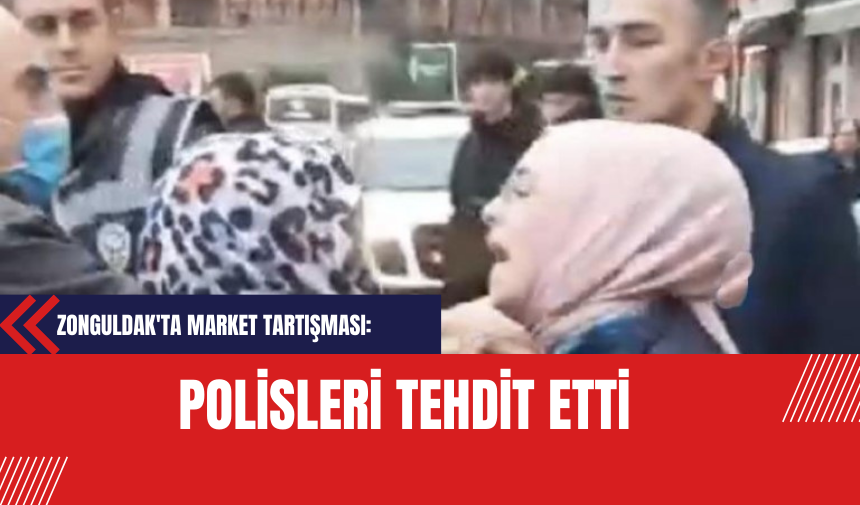 Zonguldak'ta Market Tartışması: Polisleri Tehdit Etti