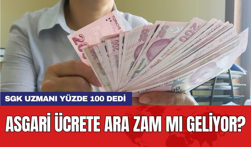 Asgari ücrete ara zam mı geliyor? SGK uzmanı yüzde 100 dedi