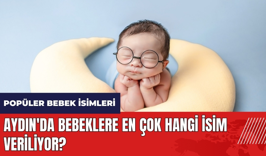 Aydın'da bebeklere en çok hangi isim veriliyor?