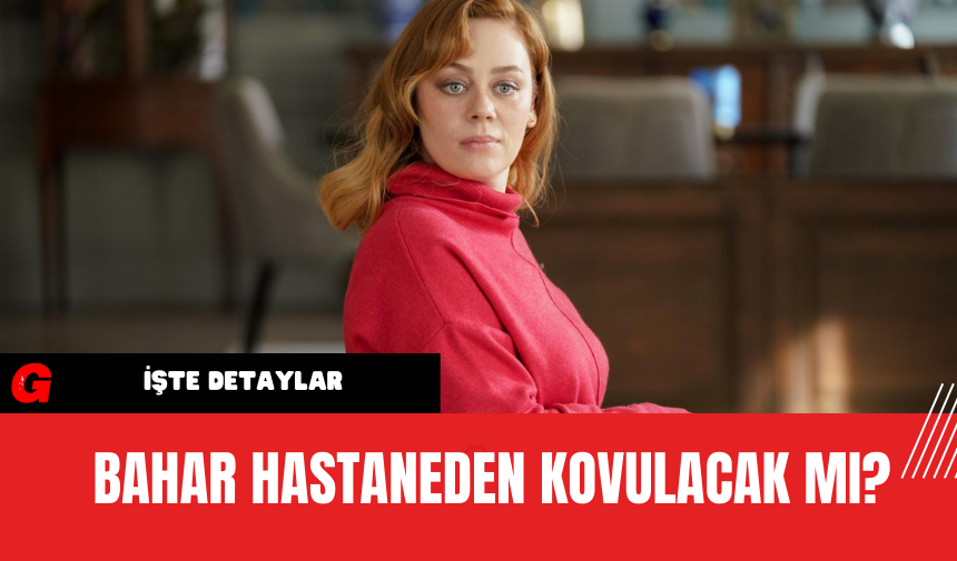 Bahar Hastaneden Kovulacak Mı?