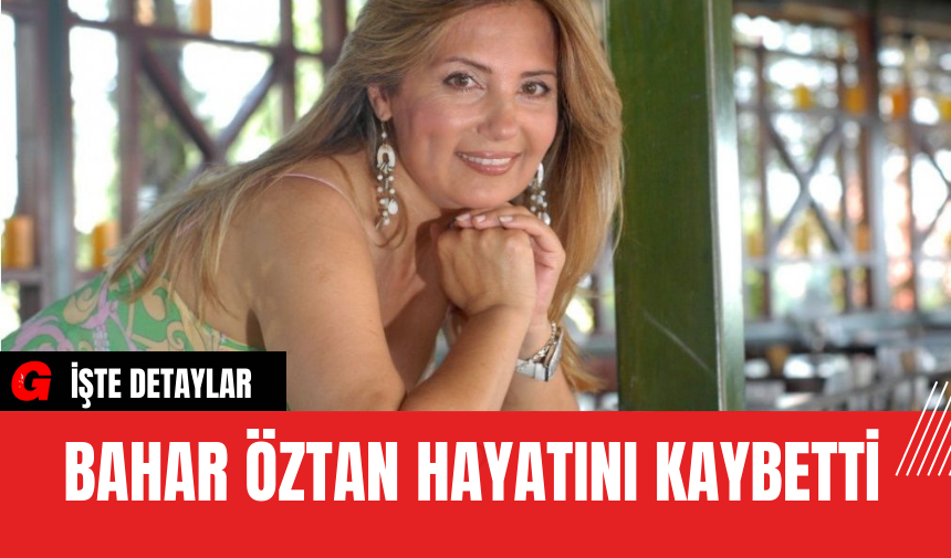 Bahar Öztan Hayatını Kaybetti