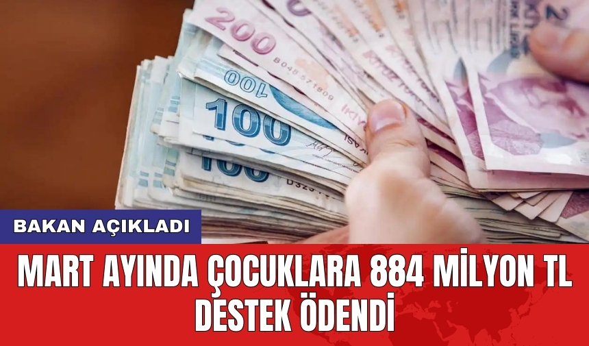 Bakan açıkladı: Mart ayında çocuklara 884 Milyon TL destek ödendi