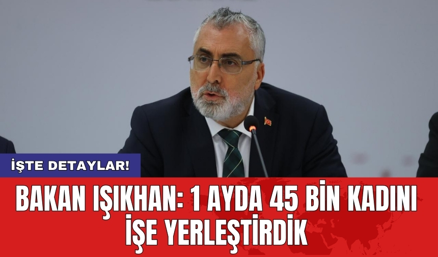 Bakan Işıkhan: 1 ayda 45 bin kadını işe yerleştirdik