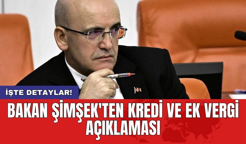 Bakan Şimşek'ten kredi ve ek vergi açıklaması