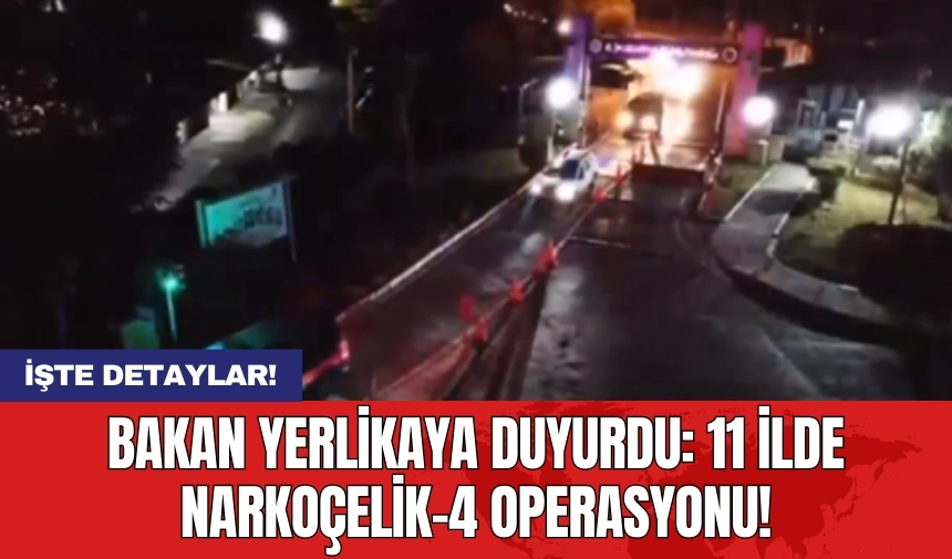 Bakan Yerlikaya duyurdu: 11 ilde Narkoçelik-4 operasyonu!