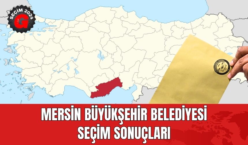 Mersin Büyükşehir Belediyesi Seçim Sonuçları 2024