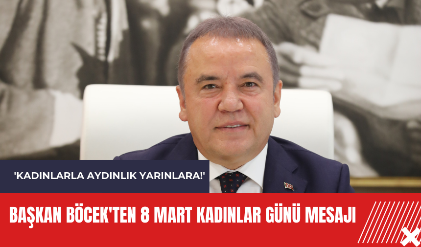 Başkan Böcek'ten 8 Mart Kadınlar Günü mesajı: 'Kadınlarla aydınlık yarınlara!'