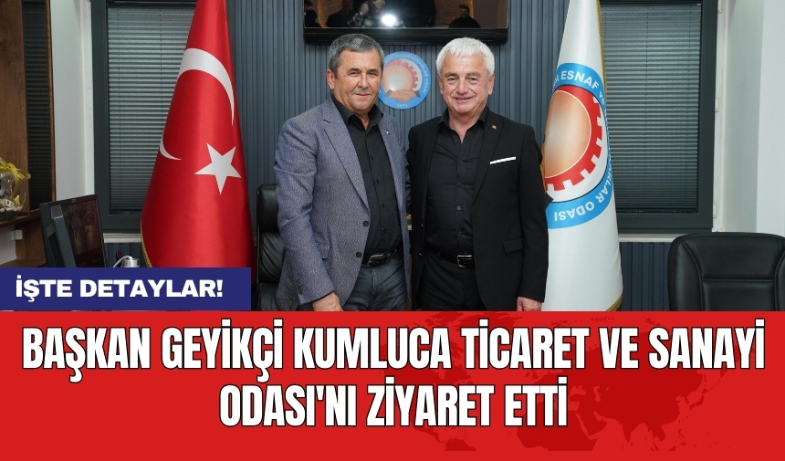 Başkan Geyikçi Kumluca Ticaret ve Sanayi Odası'nı ziyaret etti