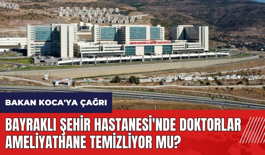 Bayraklı Şehir Hastanesi'nde doktorlar ameliyathane temizliyor mu?