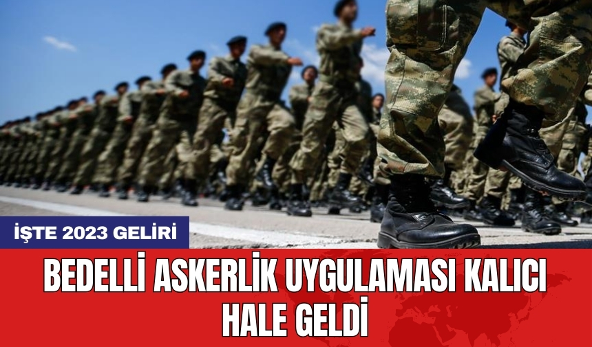 Bedelli askerlik uygulaması kalıcı hale geldi: İşte 2023 geliri