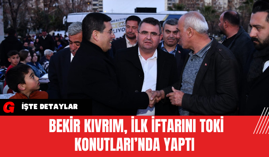 Bekir Kıvrım, İlk İftarını TOKİ Konutları’nda Yaptı