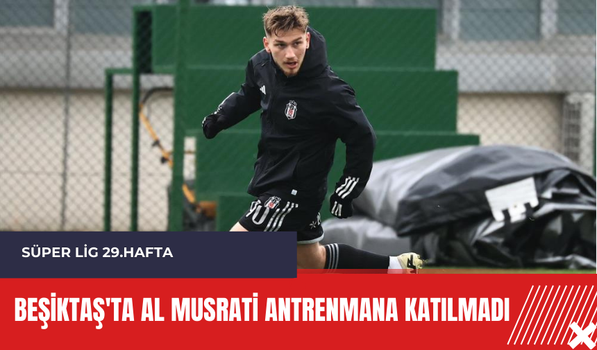 Beşiktaş'ta Al Musrati antrenmana katılmadı