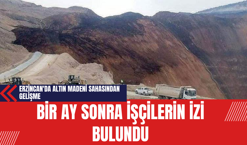 Erzincan'da Altın Madeni Sahasından Gelişme: Bir Ay Sonra İşçilerin İzi Bulundu