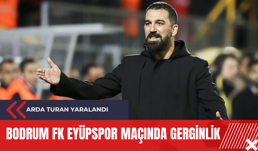 Bodrum FK Eyüpspor maçında gerginlik: Arda Turan yaralandı