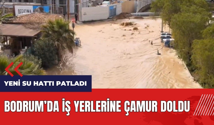 Bodrum'da yeni su hattı patladı! İş yerlerine çamur doldu