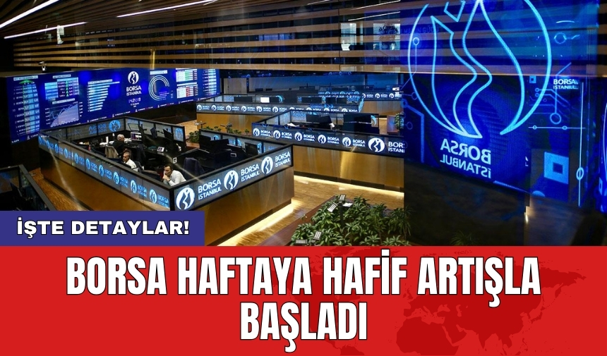 Borsa haftaya hafif artışla başladı