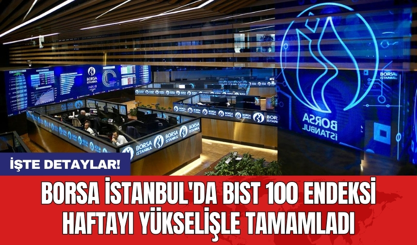 Borsa İstanbul'da BIST 100 Endeksi haftayı yükselişle tamamladı