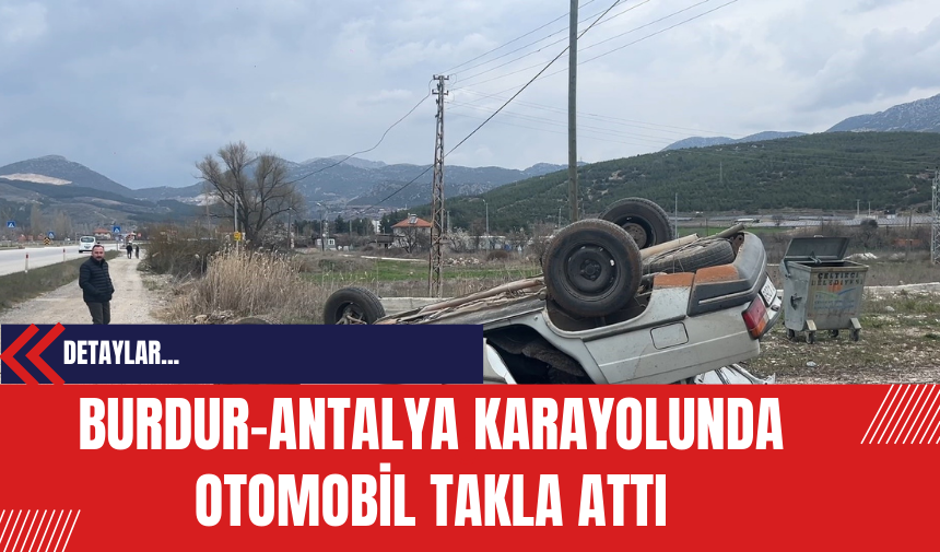 Burdur-Antalya Karayolunda Otomobil Takla Attı: 1 Yaralı