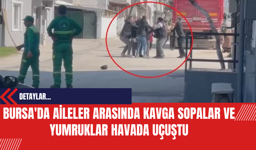 Bursa'da Aileler Arasında Kavga: Sopalar ve Yumruklar Havada Uçuştu