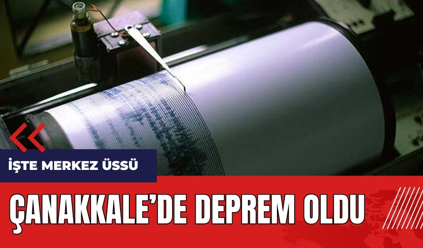 Çanakkale'de deprem oldu!