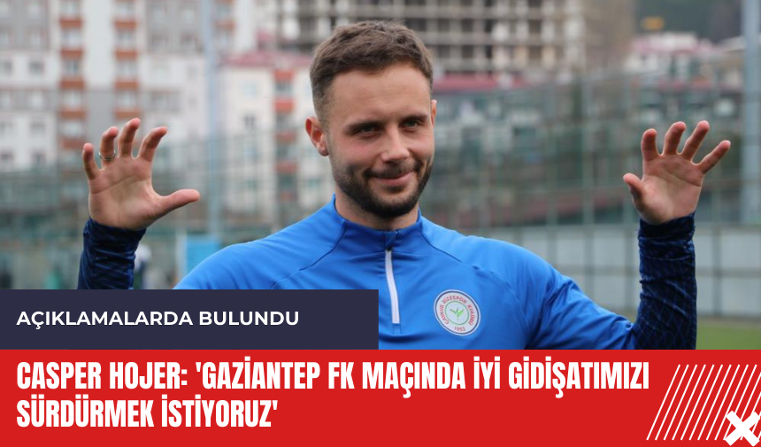 Casper Hojer: 'Gaziantep FK maçında iyi gidişatımızı sürdürmek istiyoruz'