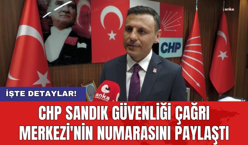 CHP Sandık Güvenliği Çağrı Merkezi'nin numarasını paylaştı