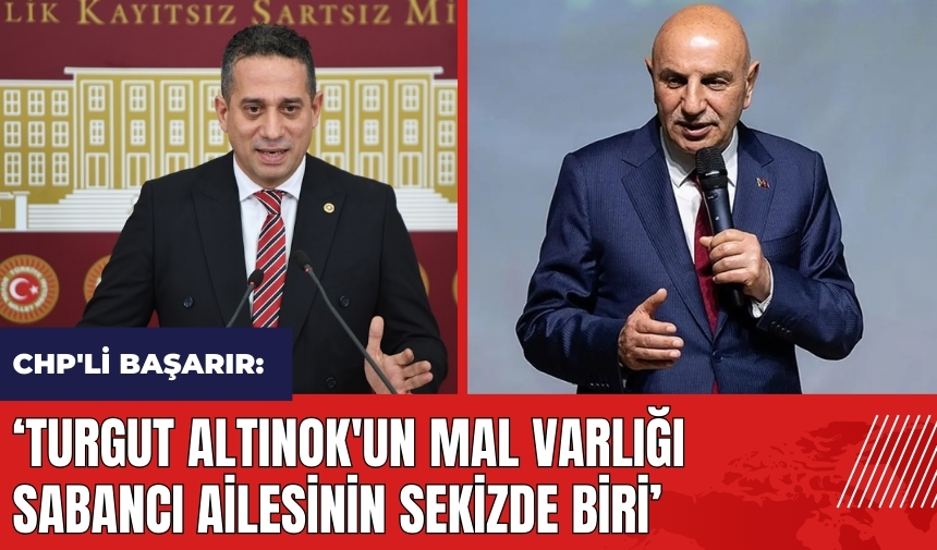 CHP'li Başarır: Turgut Altınok'un mal varlığı Sabancı'nın sekizde biri